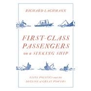 First Class Passengers on a Sinking Ship Elite Politics and the Decline of Great Powers