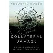 Collateral Damage A Candid History of a Peculiar Form of Death