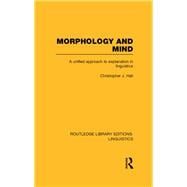 Morphology and Mind (RLE Linguistics C: Applied Linguistics): A Unified Approach to Explanation in Linguistics