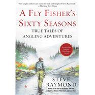 A Fly Fisher's Sixty Seasons