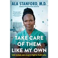 Take Care of Them Like My Own Faith, Fortitude, and a Surgeon's Fight for Health Justice