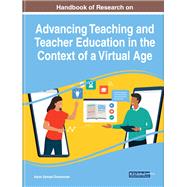 Handbook of Research on Advancing Teaching and Teacher Education in the Context of a Virtual Age