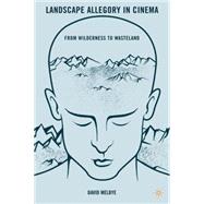 Landscape Allegory in Cinema From Wilderness to Wasteland