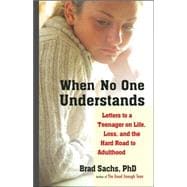 When No One Understands Letters to a Teenager on Life, Loss, and the Hard Road to Adulthood