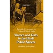 Women and Girls in the Hindi Public Sphere Periodical Literature in Colonial North India