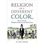 Religion of a  Different Color Race and the Mormon Struggle for Whiteness