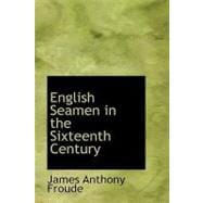 English Seamen in the Sixteenth Century : Lectures Delivered at Oxford Easter Terms 1893-4
