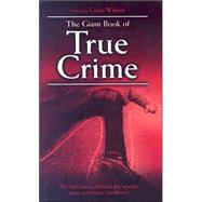 Giant Book of True Crime : The Full Stories Behind the World's Most Notorious Murderers