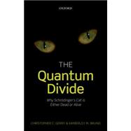 The Quantum Divide Why Schrodinger's Cat is Either Dead or Alive