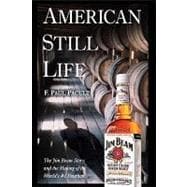 American Still Life The Jim Beam Story and the Making of the World's #1 Bourbon