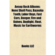 Aesop Rock Albums : None Shall Pass, Bazooka Tooth, Labor Days, Fast Cars, Danger, Fire and Knives, Daylight, Float, Music for Earthworms