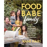 Food Babe Family More Than 100 Recipes and Foolproof Strategies to Help Your Kids Fall in Love with Real Food: A Cookbook