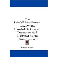 The Life of Major-general James Wolfe: Founded on Original Documents and Illustrated by His Correspondence