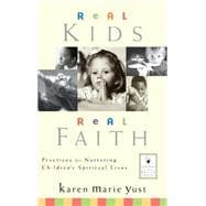 Real Kids, Real Faith : Practices for Nurturing Children's Spiritual Lives
