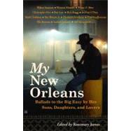 My New Orleans : Ballads to the Big Easy by Her Sons, Daughters, and Lovers