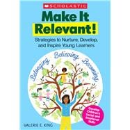 Make It Relevant! Strategies to Nurture, Develop, and Inspire Young Learners