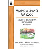 Making a Change for Good A Guide to Compassionate Self-Discipline, Revised Edition