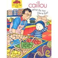 Caillou : What Do You Like to Eat?
