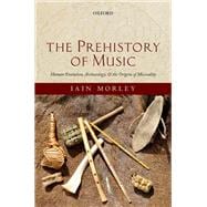 The Prehistory of Music Human Evolution, Archaeology, and the Origins of Musicality