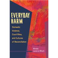 Everyday Harm : Domestic Violence, Court Rites, and Cultures of Reconciliation,9780252074080