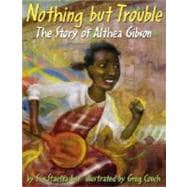 Nothing but Trouble : The Story of Althea Gibson