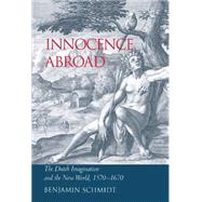 Innocence Abroad: The Dutch Imagination and the New World, 1570â€“1670,9780521804080