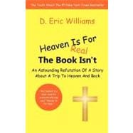 Heaven Is for Real: the Book Isn't : An Astounding Refutation of a Story about a Trip to Heaven and Back