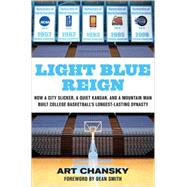 Light Blue Reign : How a City Slicker, a Quiet Kansan, and a Mountain Man Built College Basketball's Longest-Lasting Dynasty