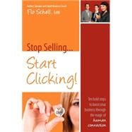 Stop Selling... Start Clicking! : Ten Bold Steps to Boost Your Business Through the Magic of Human Connection