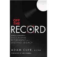 Off the Record: Secrets to Building a Successful Retirement and a Lasting Legacy,9781599324081