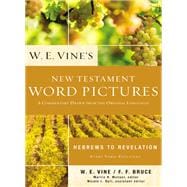 W. E. Vine's New Testament Word Pictures: Hebrews to Revelation