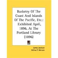 Basketry of the Coast and Islands of the Pacific, Etc : Exhibited April, 1896, at the Portland Library (1896)