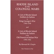 Rhode Island in the Colonial Wars: A List of Rhode Island Soldiers and Sailors in King George's War, 1740-1748, and A List of Rhode Island Soldiers and Sailors in the Old French & Indian War, 1755-1762