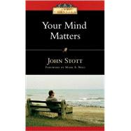 Your Mind Matters : The Place of the Mind in the Christian Life