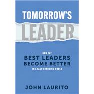 Tomorrow's Leader How the Best Leaders Become Better in a Fast-Changing World