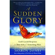 A Sudden Glory God's Lavish Response to Your Ache for Something More