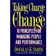 Taking Charge of Change : Ten Principles for Managing People and Performance