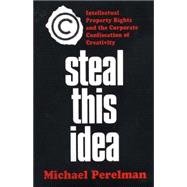 Steal This Idea; Intellectual Property Rights and the Corporate Confiscation of Creativity