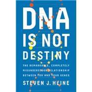 DNA Is Not Destiny The Remarkable, Completely Misunderstood Relationship between You and Your Genes
