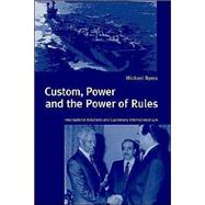 Custom, Power and the Power of Rules: International Relations and Customary International Law