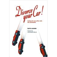 Divorce Your Car! : Ending the Love Affair with the Automobile