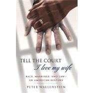Tell the Court I Love My Wife Race, Marriage, and Law--An American History