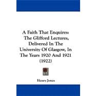 Faith That Enquires : The Glifford Lectures, Delivered in the University of Glasgow, in the Years 1920 And 1921 (1922)