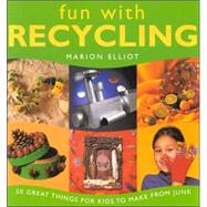 Fun with Recycling : 50 Great Things for Kids to Make from Junk