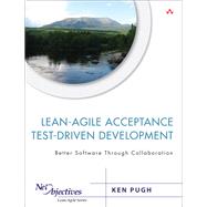 Lean-Agile Acceptance Test-Driven Development Better Software Through Collaboration
