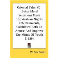 Oriental Tales V2 : Being Moral Selections from the Arabian Nights Entertainments, Calculated Both to Amuse and Improve the Minds of Youth (1825)