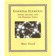 Essential Elements Atoms, Quarks, and the Periodic Table
