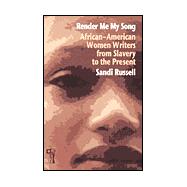 Render Me My Song : African-American Women Writers from Slavery to the Present