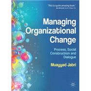 Managing Organizational Change Process, Social Construction and Dialogue