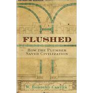 Flushed : How the Plumber Saved Civilization
